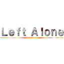 Ｌｅｆｔ Ａｌｏｎｅ (Left Alone)