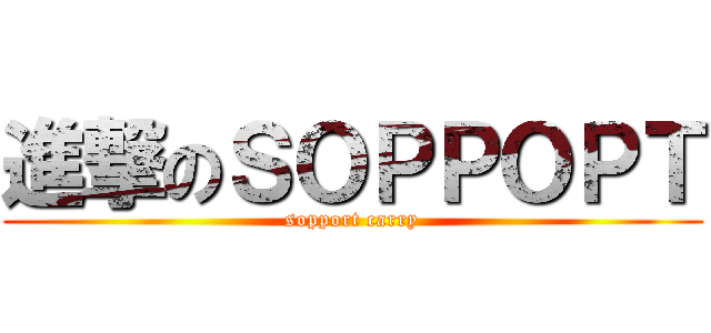 進撃のＳＯＰＰＯＰＴ (sopport carry)