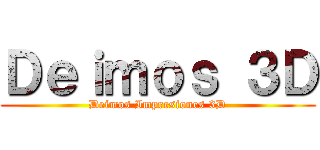 Ｄｅｉｍｏｓ ３Ｄ (Deimos Impresiones 3D)