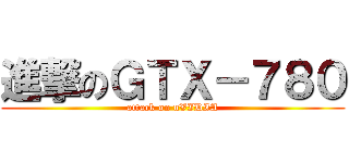 進撃のＧＴＸ－７８０ (attack on nVIDIA)