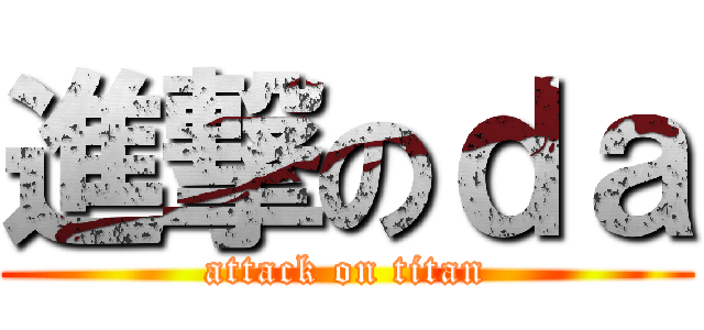 進撃のｄａ (attack on titan)