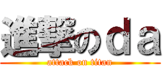 進撃のｄａ (attack on titan)