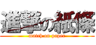 進撃の紙條 (match on paper)