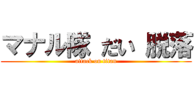 マナル隊 だい 脱落 (attack on titan)