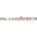 ＭａｌｖａｄｏＥｍｐｅｒａｄｏｓ (Soy bien Malote)