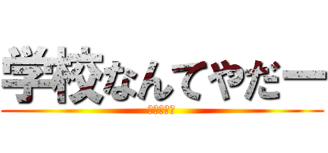 学校なんてやだー (反学校主義)