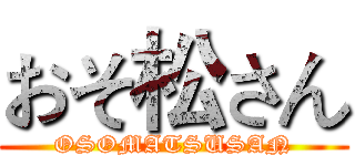おそ松さん (OSOMATSUSAN)