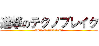 進撃のテクノブレイク (attack on technobrake)
