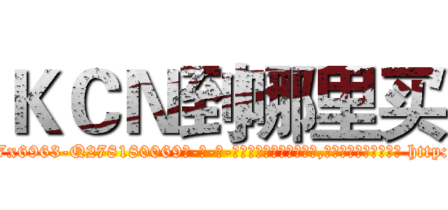 ＫＣＮ到哪里买 (KCN到哪里买【电-186x2687x6963-Q278180069元-吉-药-业】我们做的是长期生意,靠的是老客户长期支持 http://sngk.net/sY200v
)