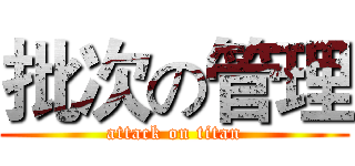 批次の管理 (attack on titan)