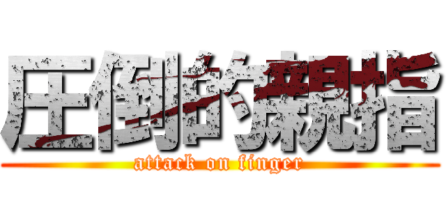 圧倒的親指 (attack on finger)