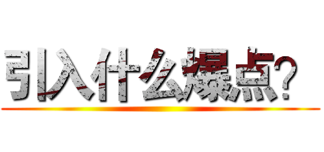 引入什么爆点？ ()