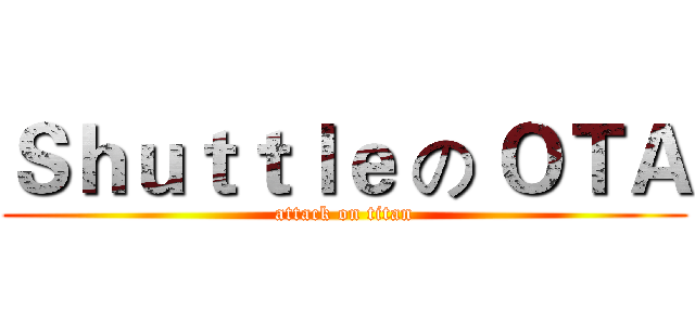 Ｓｈｕｔｔｌｅ の ＯＴＡ (attack on titan)