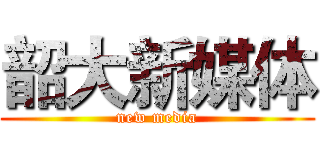 韶大新媒体 (new media)