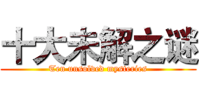 十大未解之谜 (Ten unsolved mysteries)