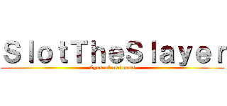 ＳｌｏｔＴｈｅＳｌａｙｅｒ (Eyes of madness)