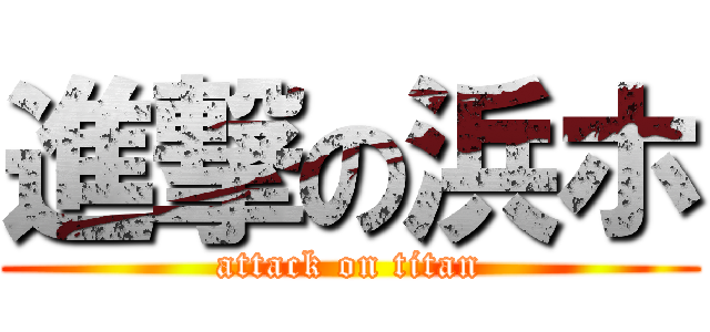 進撃の浜ホ (attack on titan)