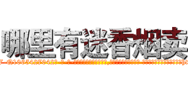 哪里有迷香烟卖 (哪里有迷香烟卖【电-话151x68344x817-Q1065427042元-吉-药-业】我们做的是长期生意,靠的是老客户长期支持 哪里有迷香烟卖在发表了一篇http://sngk.net/CjHJVI

参考消息网我们做的是长期生意,靠的是老客户长期支持也许我们早该意识到，就连鲍勃·霍斯金斯（金球奖戏剧类电影男主角 
)