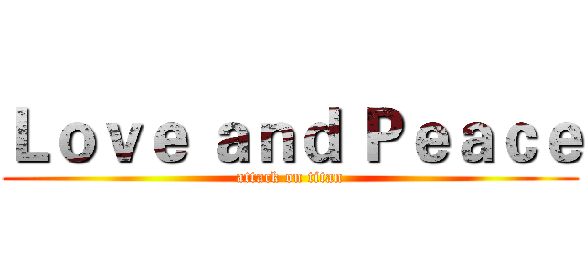 Ｌｏｖｅ ａｎｄ Ｐｅａｃｅ (attack on titan)