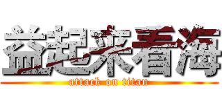 益起来看海 (attack on titan)