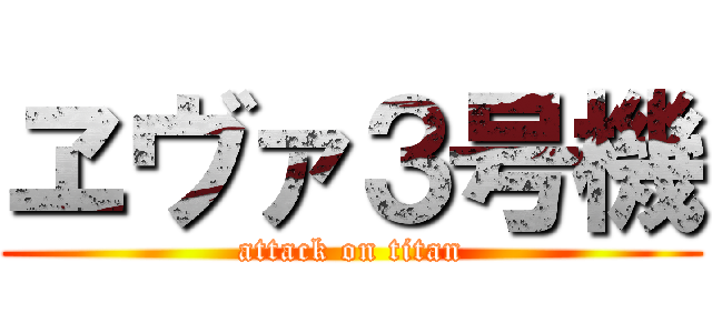 ヱヴァ３号機 (attack on titan)