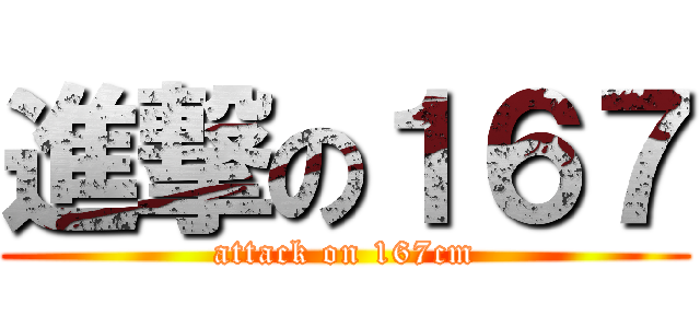 進撃の１６７ (attack on 167cm)