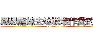 跟恐龍妹去垃圾堆作愛的火神 (attack on titan)
