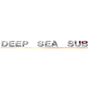 ＤＥＥＰ  ＳＥＡ  ＳＵＢＭＡＲＩＮＥ (deep sea submarine)