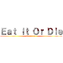 Ｅａｔ Ｉｔ Ｏｒ Ｄｉｅ (Escuadron )