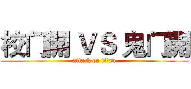 校门開 ＶＳ 鬼门開 (attack on titan)