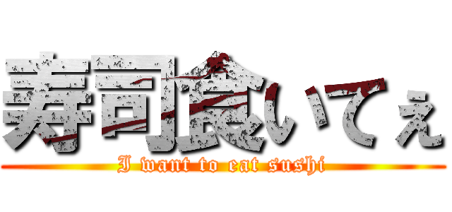 寿司食いてぇ (I want to eat sushi)