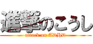 進撃のこうし (attack on ADHD)