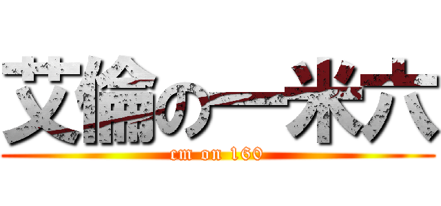 艾倫の一米六 (cm on 160)