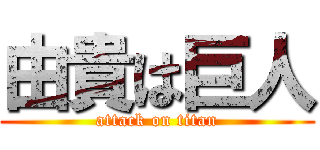 由貴は巨人 (attack on titan)