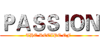 ＰＡＳＳＩＯＮ (THE RECIPE OF )