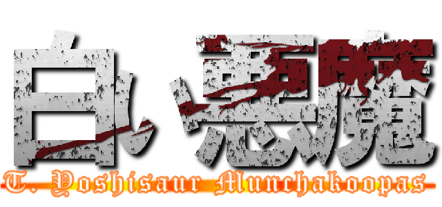 白い悪魔 (T. Yoshisaur Munchakoopas)