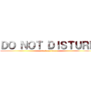 ＤＯ ＮＯＴ ＤＩＳＴＵＲＢ (attack on titan)