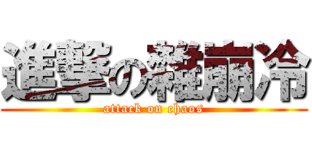 進撃の雜崩冷 (attack on chaos)