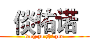   倓佑诺   (feng zu zhi zuo)