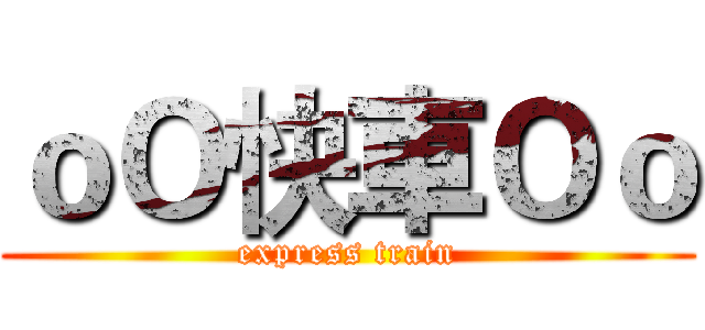 ｏＯ快車Ｏｏ (express train)