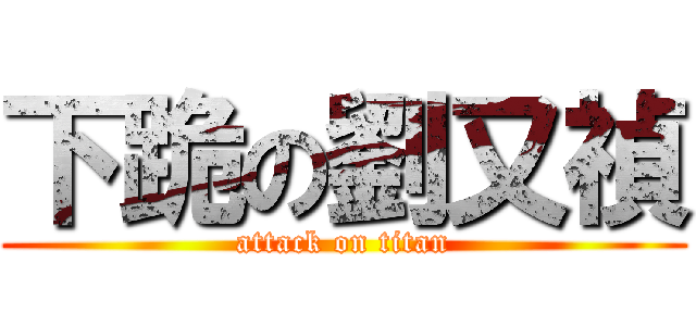 下跪の劉又禎 (attack on titan)