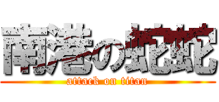 南港の蛇蛇 (attack on titan)