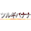 ツルギバナナ (attack on titan)