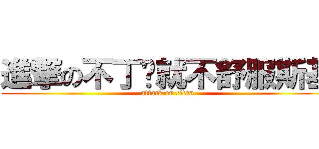 進撃の不丁宁就不舒服斯基 (attack on titan)