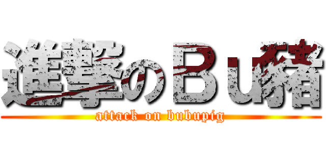 進撃のＢｕ豬 (attack on bubupig)