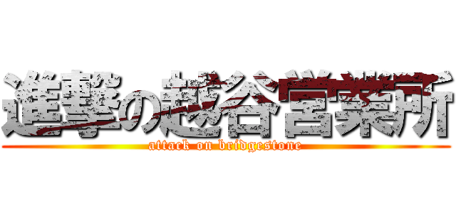 進撃の越谷営業所 (attack on bridgestone)