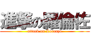 進撃の羅倫佐 (attack on Lorenzo)