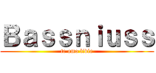 Ｂａｓｓｎｉｕｓｓ (te amo lidia)