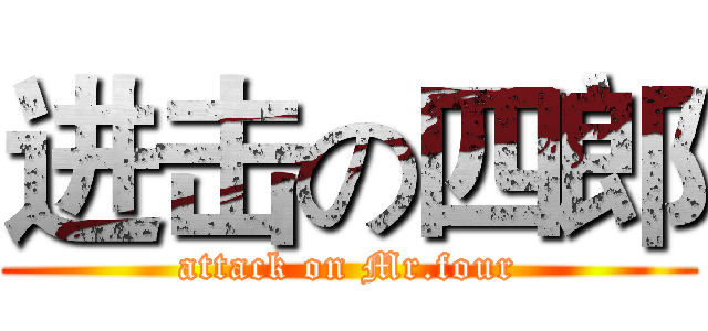 进击の四郎 (attack on Mr.four)