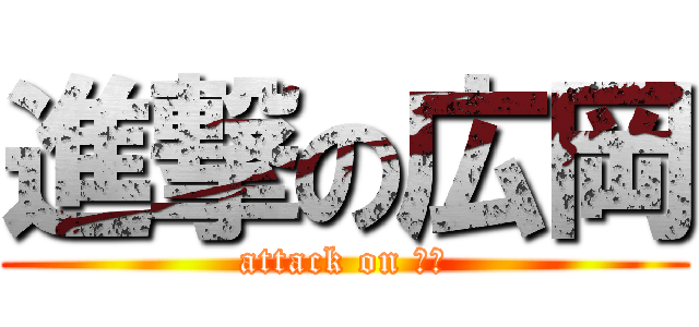 進撃の広岡 (attack on 広岡)